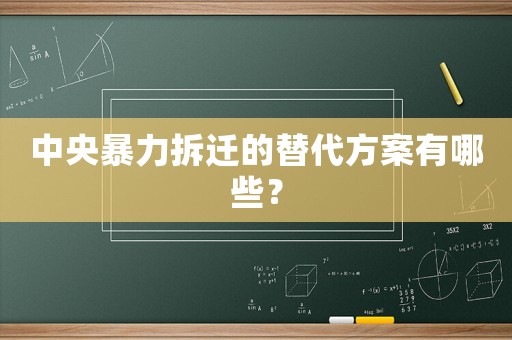 中央暴力拆遷的替代方案有哪些？