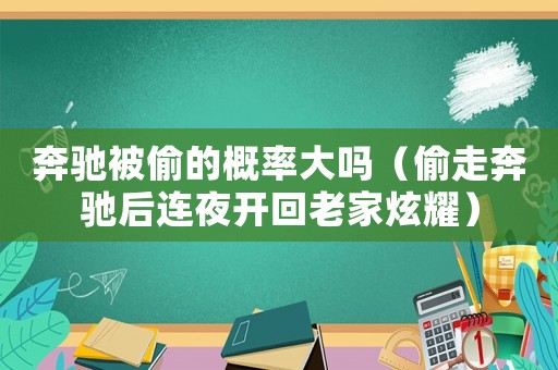 奔馳被偷的概率大嗎（偷走奔馳后連夜開(kāi)回老家炫耀）