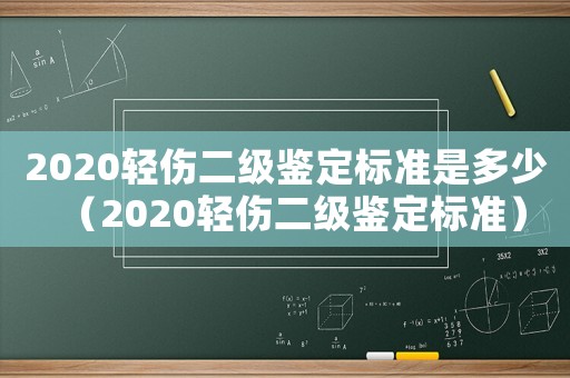 2020輕傷二級鑒定標準是多少（2020輕傷二級鑒定標準）