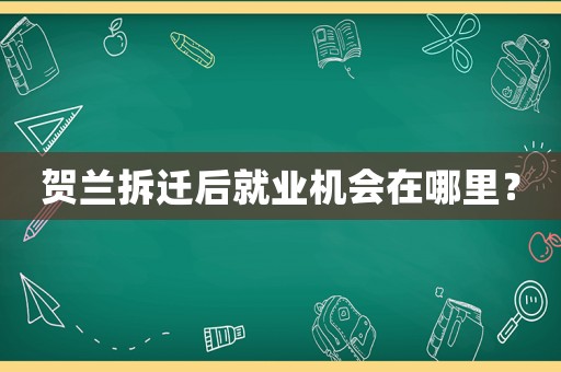 賀蘭拆遷后就業機會在哪里？