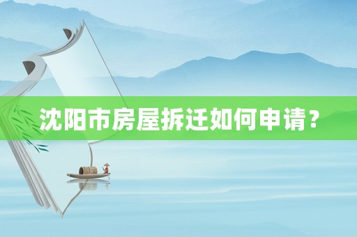 沈陽市房屋拆遷如何申請？