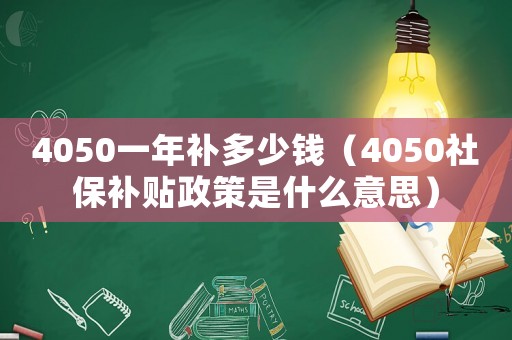 4050一年補多少錢（4050社保補貼政策是什么意思）