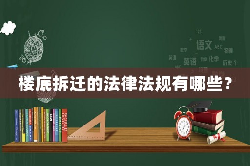 樓底拆遷的法律法規有哪些？