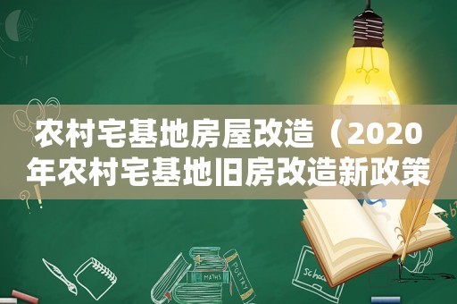 農(nóng)村宅基地房屋改造（2020年農(nóng)村宅基地舊房改造新政策）