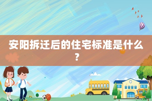 安陽拆遷后的住宅標準是什么？