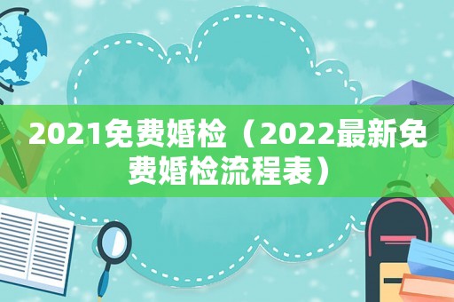 2021免費(fèi)婚檢（2022最新免費(fèi)婚檢流程表）