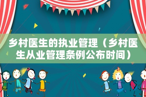 鄉村醫生的執業管理（鄉村醫生從業管理條例公布時間）