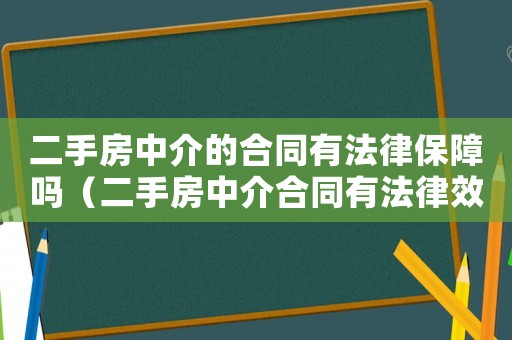 二手房中介的合同有法律保障嗎（二手房中介合同有法律效力嗎）