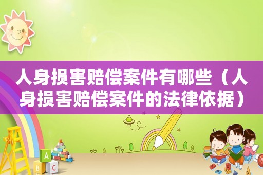 人身損害賠償案件有哪些（人身損害賠償案件的法律依據）