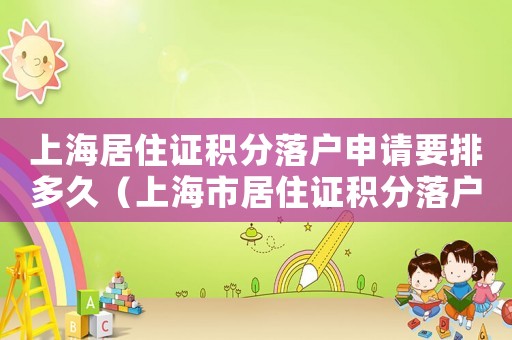 上海居住證積分落戶申請要排多久（上海市居住證積分落戶政策2020）