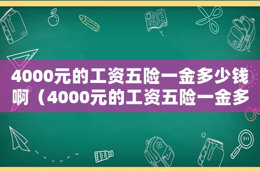 4000元的工資五險一金多少錢啊（4000元的工資五險一金多少錢）