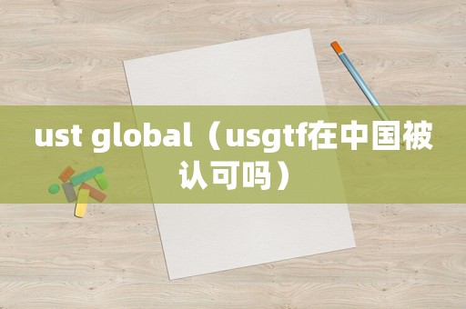 ust global（usgtf在中國被認可嗎）
