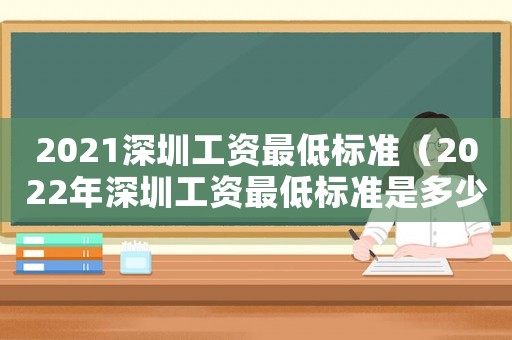 2021深圳工資最低標(biāo)準(zhǔn)（2022年深圳工資最低標(biāo)準(zhǔn)是多少）