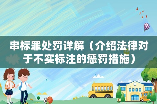 串標罪處罰詳解（介紹法律對于不實標注的懲罰措施）
