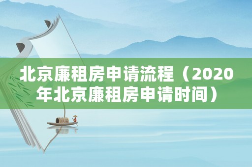 北京廉租房申請(qǐng)流程（2020年北京廉租房申請(qǐng)時(shí)間）