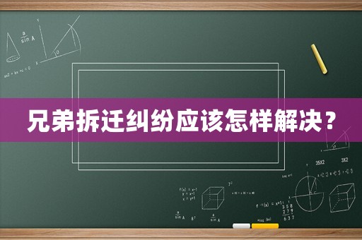 兄弟拆遷糾紛應該怎樣解決？