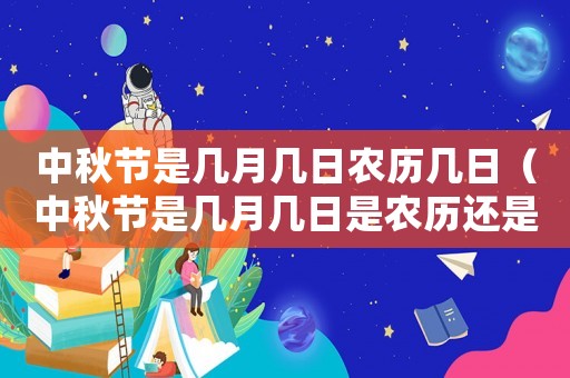 中秋節(jié)是幾月幾日農(nóng)歷幾日（中秋節(jié)是幾月幾日是農(nóng)歷還是陽(yáng)歷）