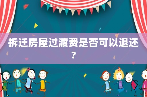 拆遷房屋過渡費是否可以退還?