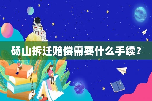 碭山拆遷賠償需要什么手續(xù)？