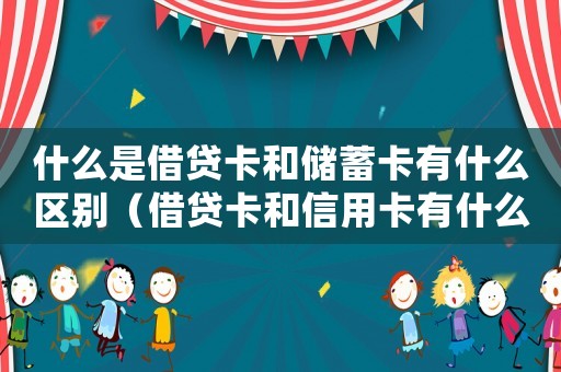 什么是借貸卡和儲蓄卡有什么區(qū)別（借貸卡和信用卡有什么不同之處）