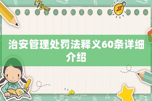 治安管理處罰法釋義60條詳細(xì)介紹