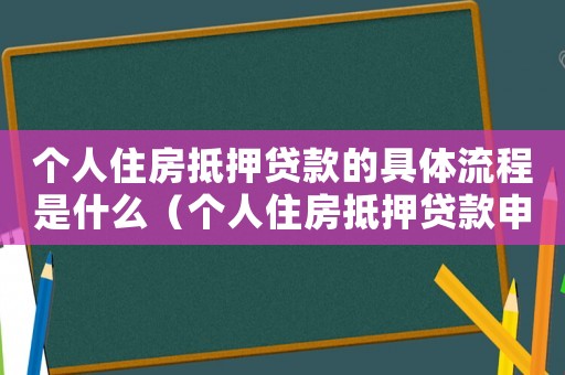 個(gè)人住房抵押貸款的具體流程是什么（個(gè)人住房抵押貸款申請(qǐng)條件有哪些）