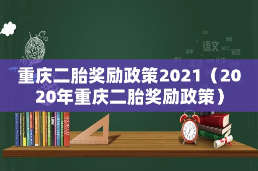 重慶二胎獎勵政策2021（2020年重慶二胎獎勵政策）