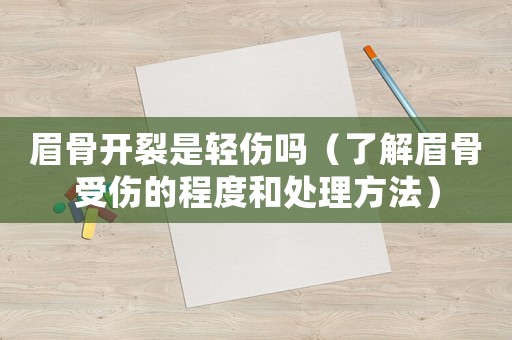 眉骨開裂是輕傷嗎（了解眉骨受傷的程度和處理方法）