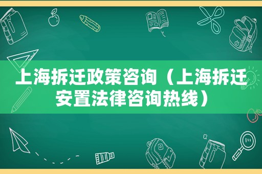 上海拆遷政策咨詢（上海拆遷安置法律咨詢熱線）
