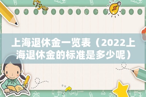 上海退休金一覽表（2022上海退休金的標(biāo)準(zhǔn)是多少呢）