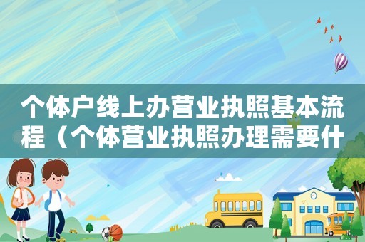 個體戶線上辦營業執照基本流程（個體營業執照辦理需要什么材料?）