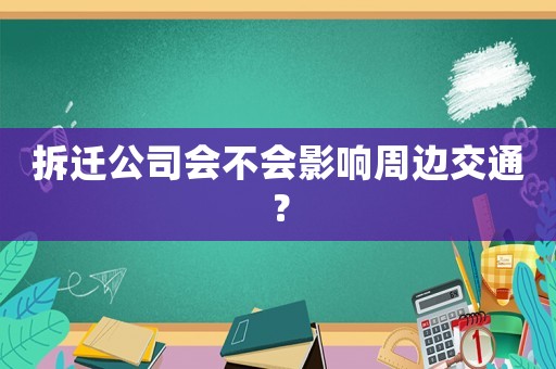 拆遷公司會不會影響周邊交通？