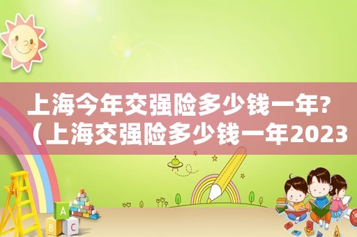 上海今年交強險多少錢一年?（上海交強險多少錢一年2023）