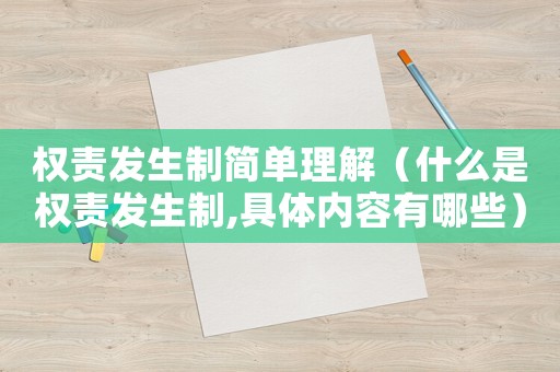 權責發生制簡單理解（什么是權責發生制,具體內容有哪些）