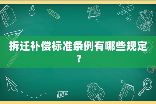 拆遷補償標準條例有哪些規定？