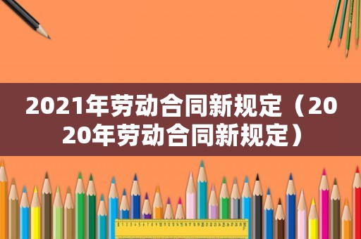 2021年勞動合同新規定（2020年勞動合同新規定）