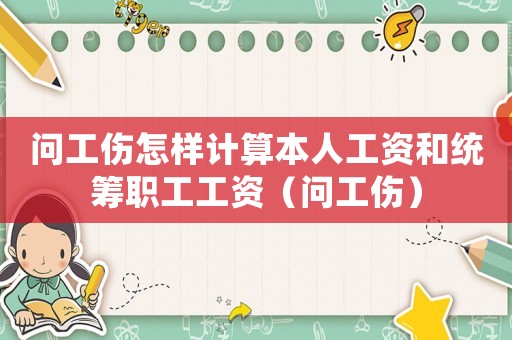 問工傷怎樣計算本人工資和統籌職工工資（問工傷）