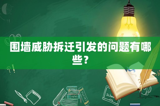 圍墻威脅拆遷引發的問題有哪些？