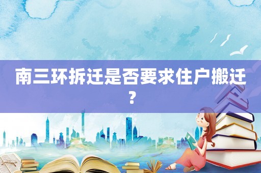 南三環拆遷是否要求住戶搬遷？