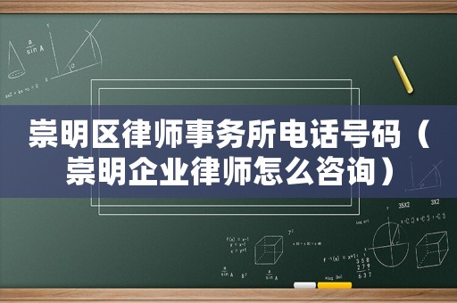 崇明區律師事務所電話號碼（崇明企業律師怎么咨詢）