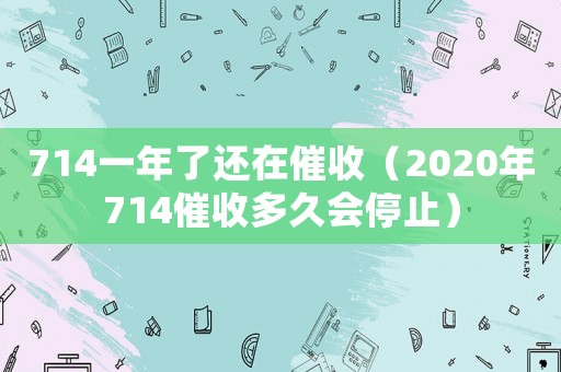 714一年了還在催收（2020年714催收多久會停止）