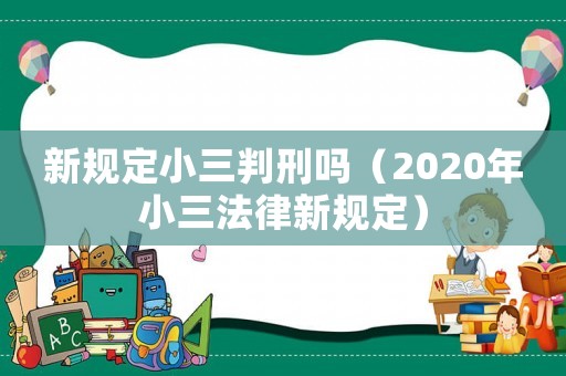 新規定小三判刑嗎（2020年小三法律新規定）
