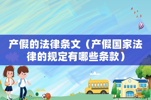 產(chǎn)假的法律條文（產(chǎn)假國(guó)家法律的規(guī)定有哪些條款）