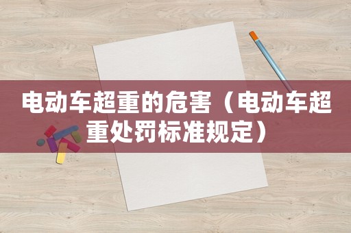 電動車超重的危害（電動車超重處罰標準規定）
