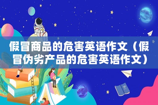 假冒商品的危害英語(yǔ)作文（假冒偽劣產(chǎn)品的危害英語(yǔ)作文）