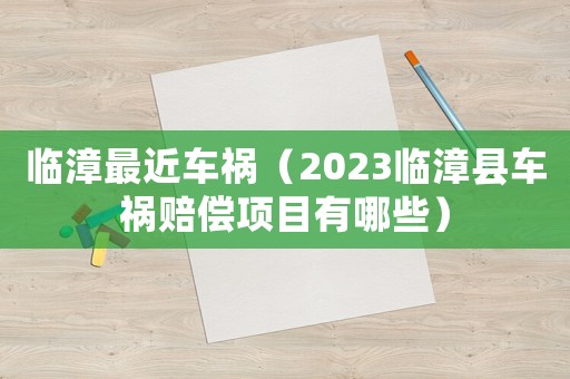 臨漳最近車禍（2023臨漳縣車禍賠償項目有哪些）