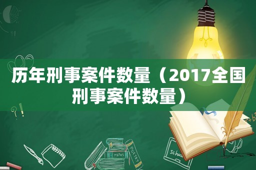 歷年刑事案件數量（2017全國刑事案件數量）