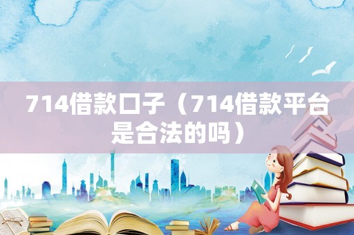 714借款口子（714借款平臺是合法的嗎）