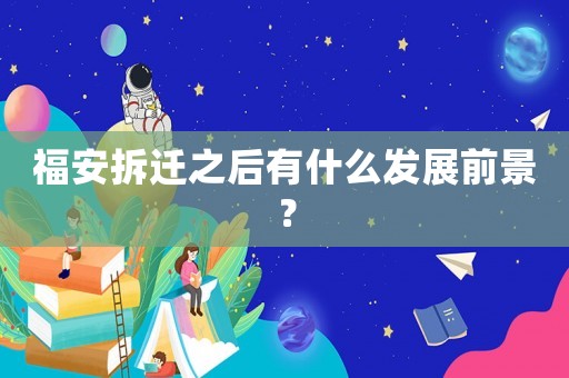 福安拆遷之后有什么發展前景？