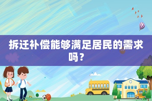 拆遷補(bǔ)償能夠滿足居民的需求嗎？